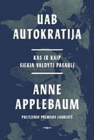UAB Autokratija. Kas ir kaip siekia valdyti pasaulį - Anne Applebaum