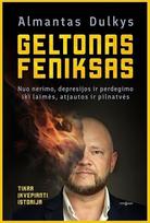 Geltonas Feniksas. Nuo nerimo, depresijos ir perdegimo iki laimės, atjautos ir pilnatvės - Almantas Dulkys