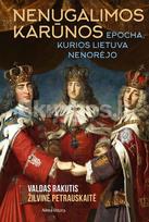Nenugalimos karūnos. Epocha, kurios Lietuva nenorėjo - Valdas Rakutis, Žilvinė Petrauskaitė