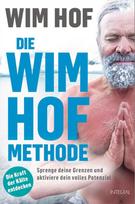 Die Wim-Hof-Methode: Sprenge deine Grenzen und aktiviere dein volles Potenzial - Wim Hof