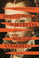 SANTUOKOS PORTRETAS. Lukrecijos de Mediči, Florencijos kunigaikštienės, ryžtas kovoti už savo išlikimą - Maggie O'Farrell