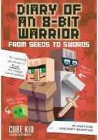 Diary of an 8-Bit Warrior: From Seeds to Swords An Unofficial Minecraft Adventure