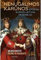 Nenugalimos karūnos. Epocha, kurios Lietuva nenorėjo - Valdas Rakutis, Žilvinė Petrauskaitė