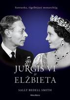 Jurgis VI ir Elžbieta. Santuoka, išgelbėjusi monarchiją - Sally Bedell Smith