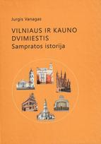 Vilniaus ir Kauno dvimiestis. Sampratos istorija - Jurgis Vanagas
