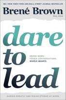 Dare to Lead: Brave Work. Tough Conversations. Whole Hearts. - Brené Brown