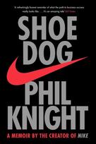 Shoe Dog: A Memoir by the Creator of NIKE - Phil Knight