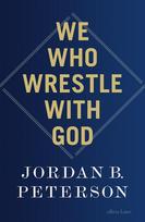 We Who Wrestle With God: Perceptions of the Divine - Jordan B. Peterson