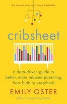 Cribsheet: A Data-Driven Guide to Better, More Relaxed Parenting, from Birth to Preschool - Emily Oster