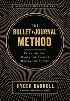 The Bullet Journal Method: Track the Past, Order the Present, Design the Future