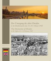 Der Untergang des alten Dresden in der Bombennacht vom 13./14. Februar 1945: The Destruction of Dresden in the Night of 13-14 February 1945