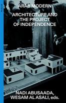 Arab Modern: Architecture and the Project of Independence