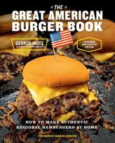 The Great American Burger Book : How to Make Authentic Regional Hamburgers at Home