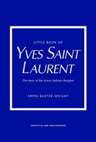 The Little Book of Yves Saint Laurent: The Story of the Iconic Fashion Designer