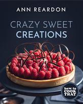 How to Cook That: Crazy Sweet Creations (Dessert Recipe Book, Baking Cookbook)