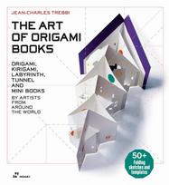The Art of Origami Books: Origami, Kirigami, Labyrinth, Tunnel and Mini Books by Artists from Around the World - 60+ Folding Sketches and Templates