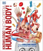Knowledge Encyclopedia Human Body!: Human Anatomy as Youve Never Seen It Before