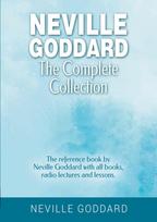 Neville Goddard - The Complete Collection: The reference book by Neville Goddard with all books, radio lectures and lessons.