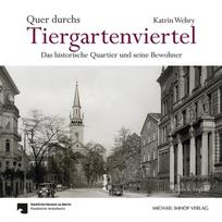 Quer durchs Tiergartenviertel - Through the Tiergartenviertel: Das historische Quartier und seine Bewohner - The Historic District and Its Residents