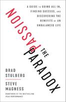 The Passion Paradox: A Guide to Going All In, Finding Success, and Discovering the Benefits of an Unbalanced Life