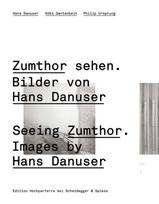 Zumthor sehen. Bilder von Hans Danuser: Nachdenken über Architektur und Fotografie