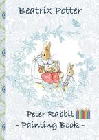 Peter Rabbit Painting Book: Colouring Book, coloring, crayons, coloured pencils colored, Childrens books,  children, adults, adult, grammar school, Easter, Christmas, birthday, 5-8 years old, present, gift, primary school, preschool, Pre school, nursery s