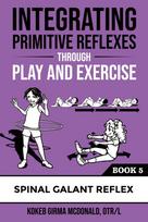 Integrating Primitive Reflexes Through Play and Exercise: An Interactive Guide to the Spinal Galant Reflex