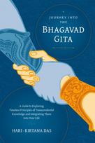 Journey Into the Bhagavad-gita: A Guide to Exploring Timeless Principles of Transcendental Knowledge and Integrating Them Into Your Life