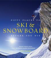 Fifty Places to Ski and Snowboard Before You Die: Downhill Experts Share the World's Greatest Destinations