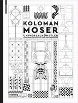 Koloman Moser: Universalkünstler zwischen Gustav Klimt und Josef Hoffmann / Universal Artist between Gustav Klimt and Josef Hoffmann