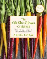 The Oh She Glows Cookbook: Over 100 Vegan Recipes to Glow from the Inside out