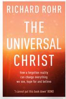 The Universal Christ: How a Forgotten Reality Can Change Everything We See, Hope For and Believe