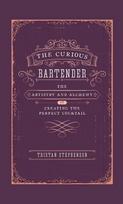 The Curious Bartender Volume 1: The Artistry & Alchemy of Creating the Perfect Cocktail