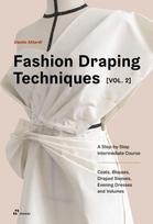Fashion Draping Techniques Vol. 2: A Step-by-Step Intermediate Course. Coats, Blouses, Draped Sleeves, Evening Dresses, Volumes and Jackets