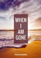 When I Am Gone - End of Life Organizer: End of Life Journal Planner and Practical Guide, a Checklist for Final Wishes and Digital Inheritance