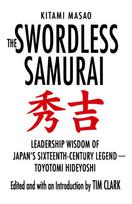 The Swordless Samurai: Leadership Wisdom of Japans Sixteenth-Century Legend: Toyotomi Hideyoshi
