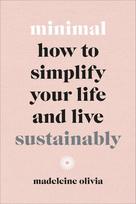 Minimal: How to simplify your life and live sustainably