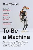 To Be a Machine: Adventures Among Cyborgs, Utopians, Hackers and the Futurists Solving the Modest Problem of Death.