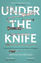 Under the Knife: A History of Surgery in 28 Remarkable Operations