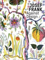 Josef Frank - Against Design: Das anti-formalistische Werk des Architekten / The Architect's Anti-Formalist Oeuvre
