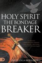 Holy Spirit: Experience Permanent Deliverance from Mental, Emotional, and Demonic Strongholds