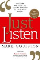 The Just Listen: Discover the Secret to Getting Through to Absolutely Anyone