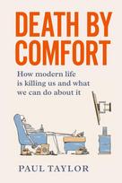 Death by Comfort: How modern life is killing us and what we can do about it