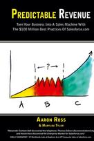 Predictable Revenue: Turn Your Business Into a Sales Machine with the $100 Million Best Practices of Salesforce.com