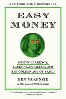 Easy Money: Cryptocurrency, Casino Capitalism, and the Golden Age of Fraud