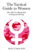 The Tactical Guide to Women: How Men Can Manage Risk in Dating and Marriage