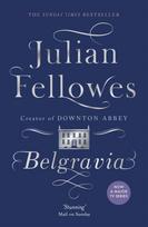 Julian Fellowess Belgravia: A tale of secrets and scandal set in 1840s London from the creator of DOWNTON ABBEY