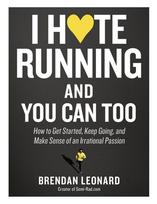 I Hate Running and You Can Too: How to Get Started and Keep Going, and Make Sense of an Irrational Passion