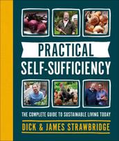 Practical Self-Sufficiency: The Complete Guide to Sustainable Living Today
