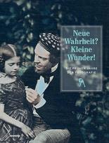 Neue Wahrheit? Kleine Wunder! Die frühen Jahre der Fotografie: Katalog zur Ausstellung im Museum Geogr Schäfer, Schweinfurt, Kunstmuseum Ahlen und Kunstsammlung Jena 2021/22